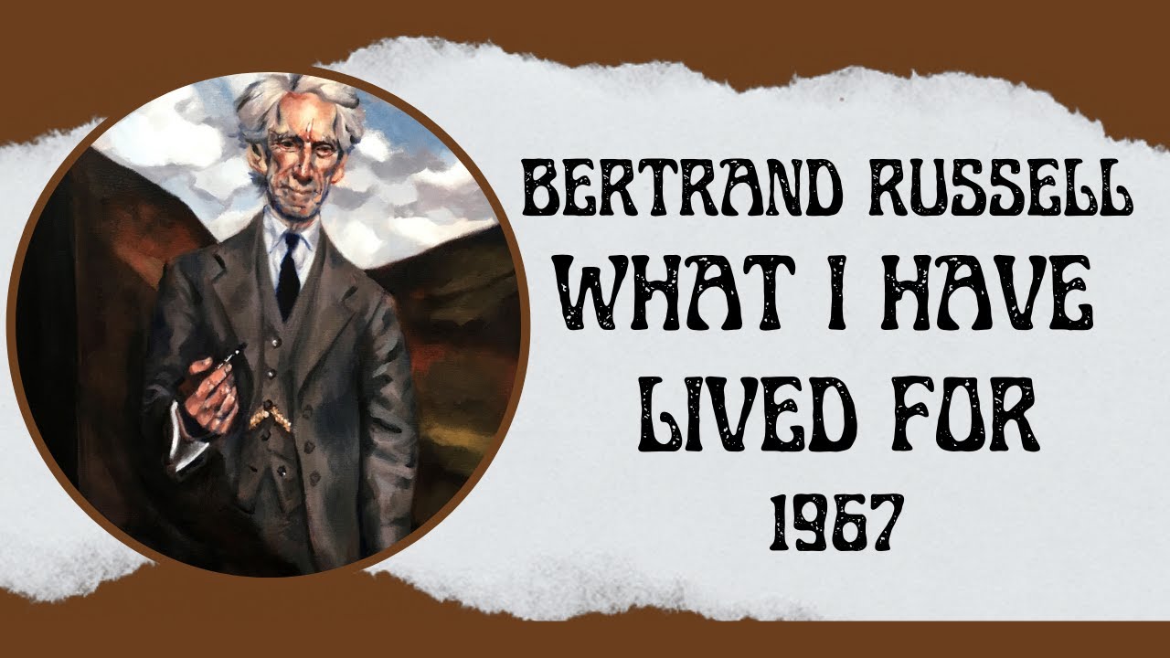 Bertrand Russell: What I Have Lived For | A Powerful Reflection on Love ...