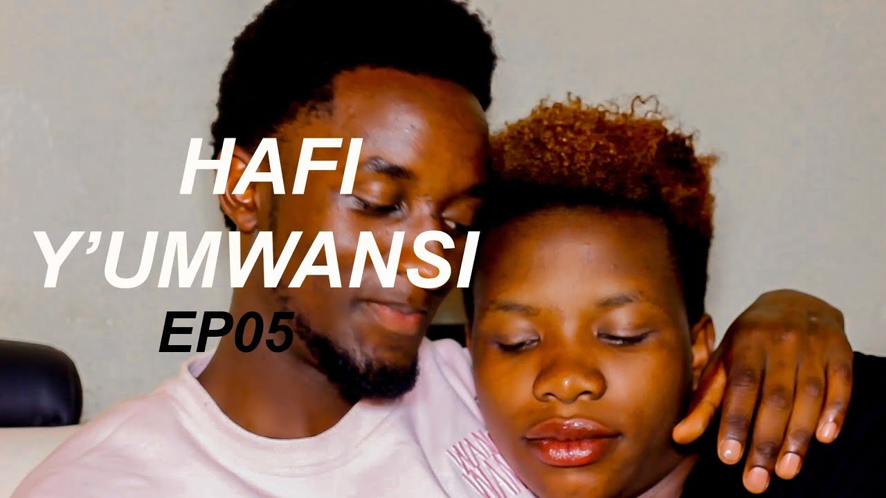 HAFI Y'UMWANSI SÉRIE EP05