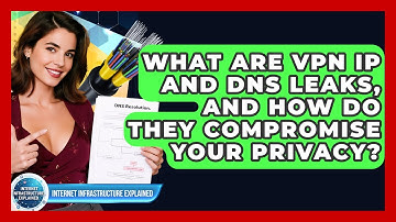 What Are VPN IP And DNS Leaks, And How Do They Compromise Your Privacy?