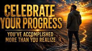 Celebrate Your Progress | You've Accomplished More Than You Realize