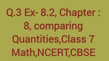Q 3,Ex 8.2,Chapter 8, comparing Quantities, Class 7 Math |NCERT| CBSE