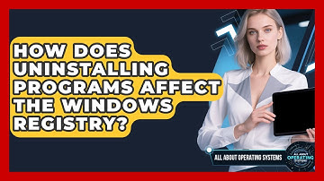 How Does Uninstalling Programs Affect The Windows Registry? - All About Operating Systems