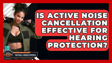 Is Active Noise Cancellation Effective For Hearing Protection? - Tactical Locker Experts