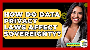 How Do Data Privacy Laws Affect Sovereignty? - Talking Tech Trends
