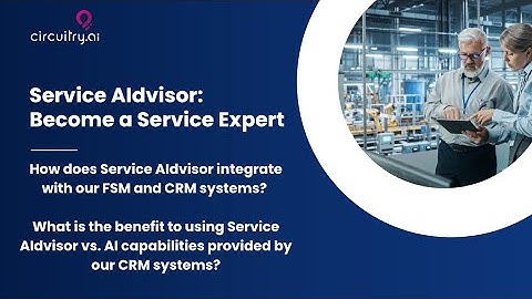Circuitry.ai Service AIdivsor: How does Service Advisor integrate with our FSM & CRM systems?