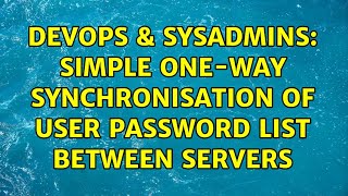 DevOps & SysAdmins: Simple one-way synchronisation of user password list between servers Wealth