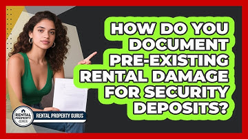 How Do You Document Pre-existing Rental Damage For Security Deposits? - Rental Property Gurus