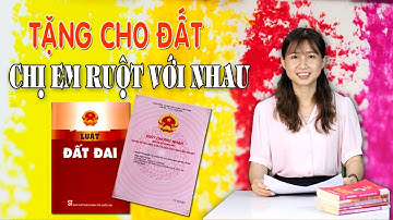 Cách làm tặng cho đất đai giữa chi em ruột với nhau