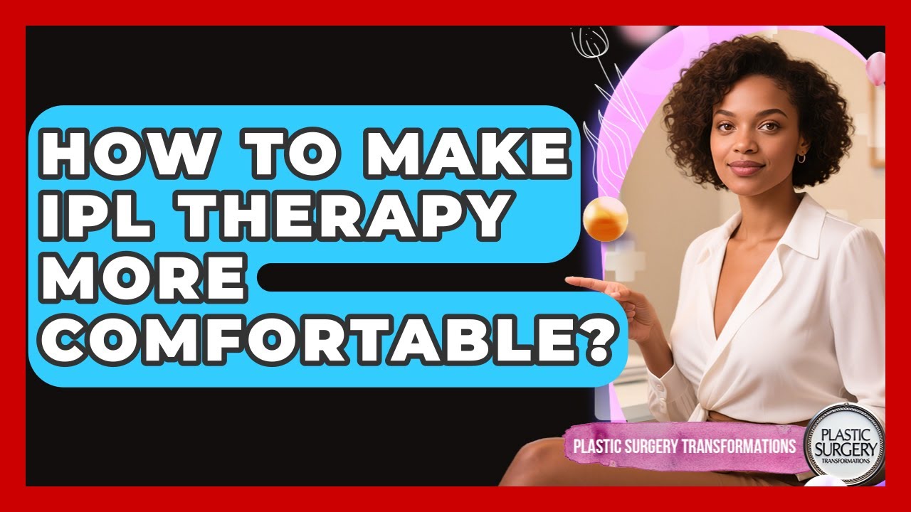 How To Make IPL Therapy More Comfortable? - Plastic Surgery Transformations