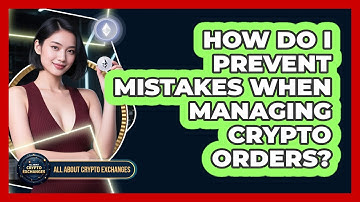 How Do I Prevent Mistakes When Managing Crypto Orders? - All About Crypto Exchanges
