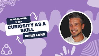 EP06: Curiosity as a skill - Chris Long, Workforce Transformation Entrepreneur