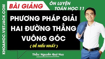 Phương pháp giải Hai đường thẳng vuông góc - Toán học 11 - Thầy Nguyễn Quý Huy (DỄ HIỂU NHẤT)