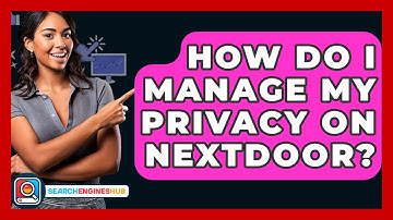 How Do I Manage My Privacy On Nextdoor? - SearchEnginesHub.com
