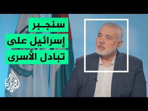 لا انقسامات داخل حماس.. هنية للجزيرة: حماس ستجبر إسرائيل على تبادل الأسرى