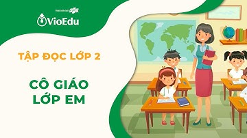 Tiếng Việt Lớp 2 | Tập Đọc: Cô Giáo Lớp Em | VioEdu TV