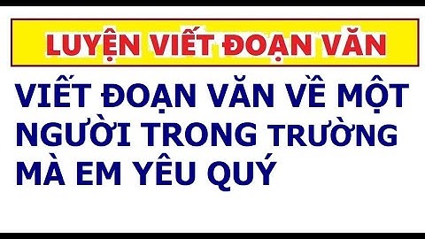 VIẾT ĐOẠN VĂN VỀ MỘT NGƯỜI TRONG TRƯỜNG MÀ EM YÊU QUÝ