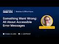 Something Went Wrong: All About Accessible Error Messages | Accessible Web Webinar