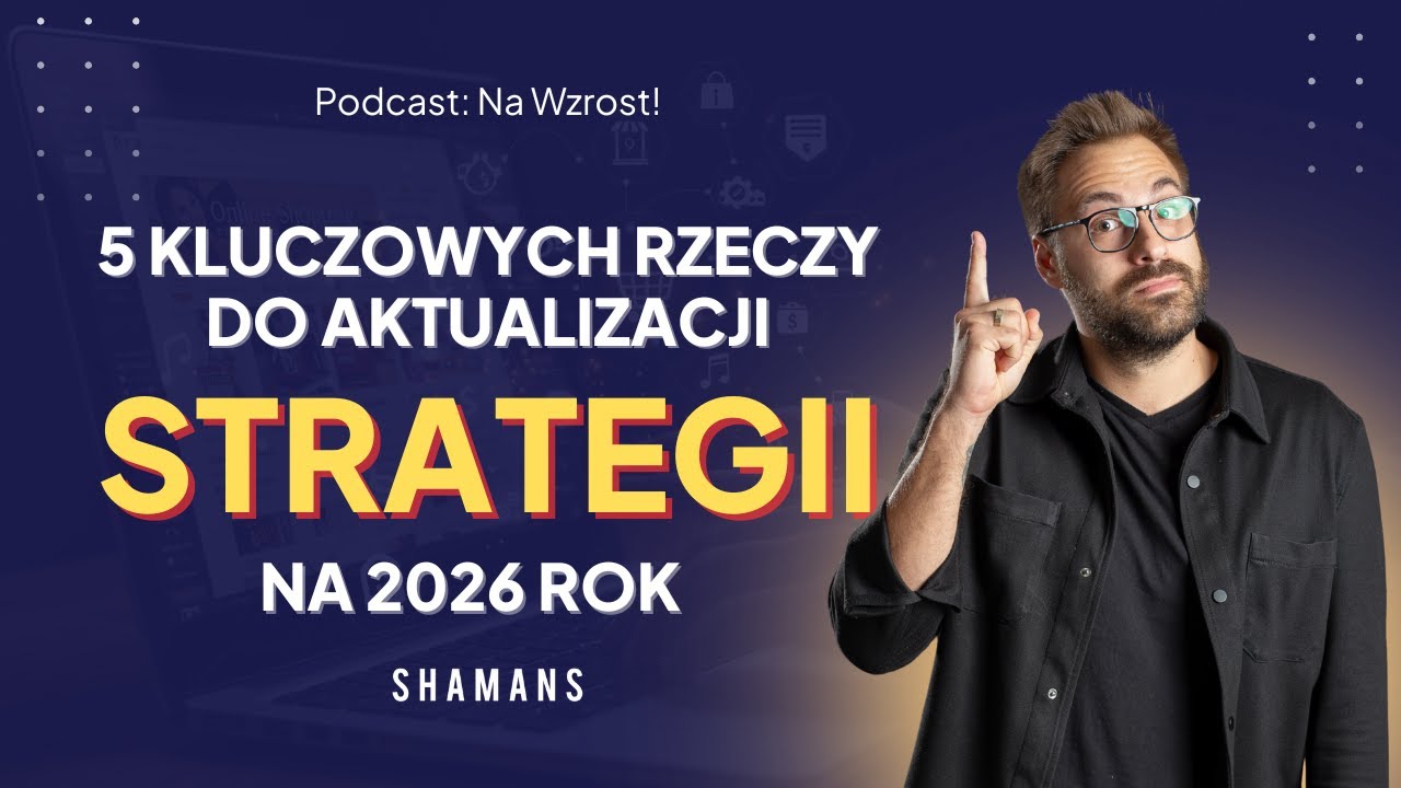 Na Wzrost #24: 5 kluczowych obszarów do aktualizacji strategii na 2026 rok