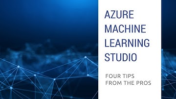 Azure Machine Learning Studio: Four Tips from the Pros [2018]