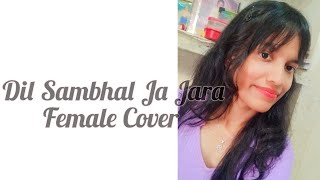 Dil Sambhal Ja Zara | Female Cover | Arijit Singh Songs