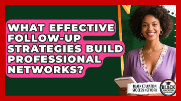 What Effective Follow-up Strategies Build Professional Networks? - Black Education Success Network