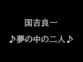 国吉良一 ♪夢の中の二人♪