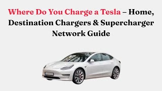 Where Do You Charge a Tesla – Home, Destination Chargers & Supercharger Network Guide