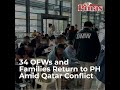 34 OFWs and Families Return to PH Amid Qatar Conflict