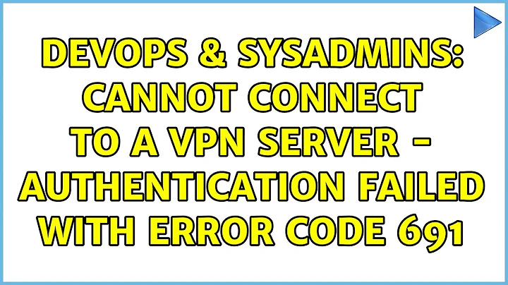 DevOps & SysAdmins: Cannot connect to a VPN server - authentication failed with error code 691
