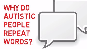 Why do autistic people repeat words?