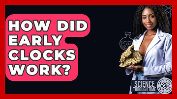 How Did Early Clocks Work? - Science Through Time