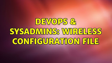 DevOps & SysAdmins: Wireless configuration file (2 Solutions!!)