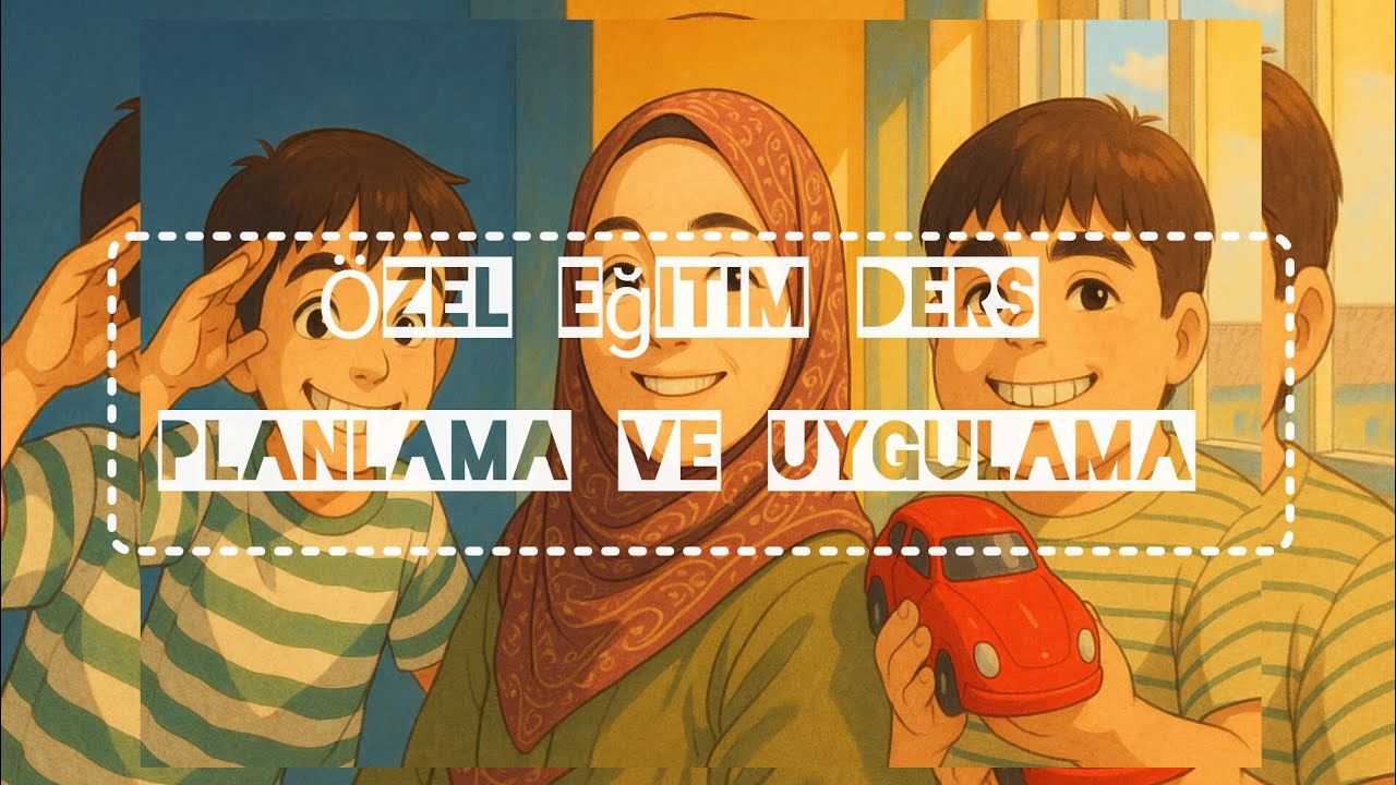 Özel Eğitimde Ders Planlama ve Uygulanması Nasıl Olur? Nereden Başlanır?