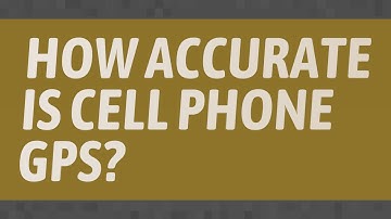 How accurate is cell phone GPS?