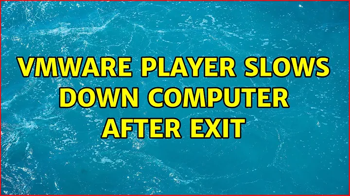 VMWare Player slows down computer after exit