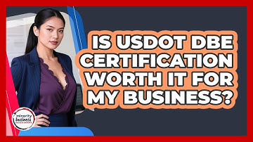 Is USDOT DBE Certification Worth It For My Business? - Minority Business Success Experts