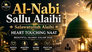 Al-Nabi Sallu Alaihi | Salawatullah Alaihi | Heart Touching Naat | Beautiful Islamic Kalam 2026