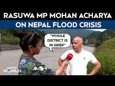Nepal Floods | Rasuwa MP Mohan Acharya On Nepal Flood Crisis: "Whole District Is In Grief"