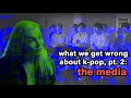 the media is wrong about k-pop