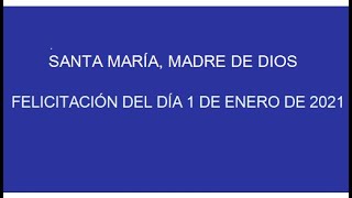 Día 1 de enero: Santa María, Madre de Dios. ¿Qué es lo que felicitamos? Día 1 de enero: Santa María, Madre de Dios. ¿Qué es lo que felicitamos?