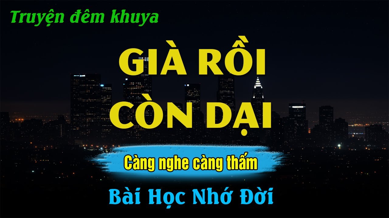 Truyện Hay Đêm Khuya - GIÀ RỒI CÒN DẠI - Đọc Truyện Đêm Khuya