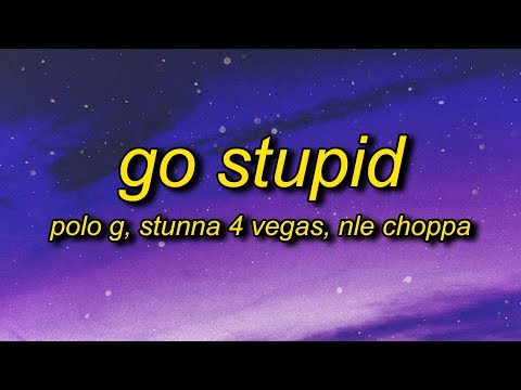 Polo G – Go Stupid (Lyrics) ft. Stunna 4 Vegas, NLE Choppa