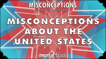 Misconceptions about the United States - mental_floss on YouTube (Ep. 33) | Mental Floss