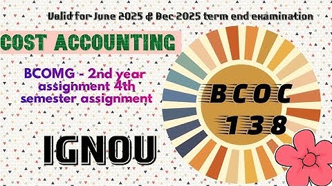 IGNOU BCOMG 2nd year assignment BCOC 138(Cost Accounting)4th sem solved assignment for June& Dec2025
