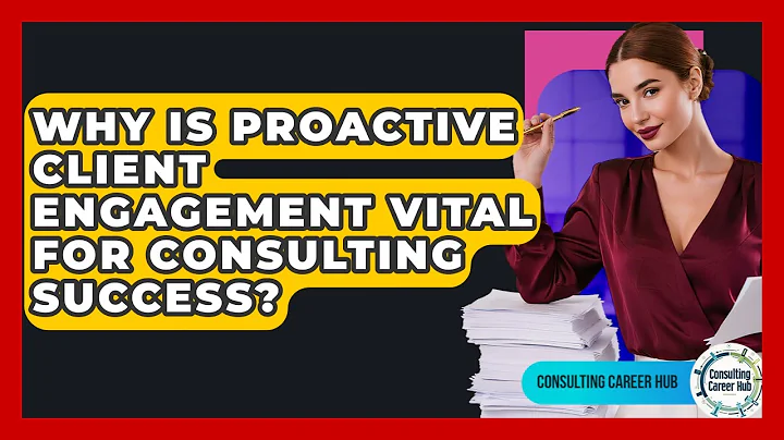 Why Is Proactive Client Engagement Vital For Consulting Success? - Consulting Career Hub
