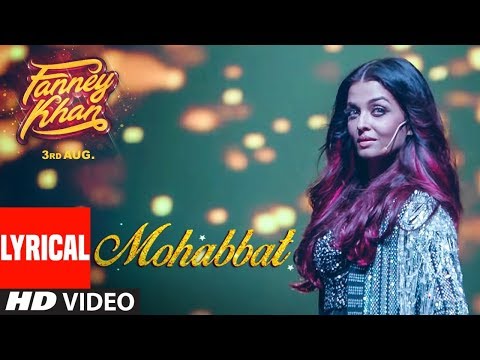 fanney-khan:-mohabbat-lyrical-video-|-aishwarya-rai-bachchan-|-sunidhi-chauhan-|-tanishk-bagchi