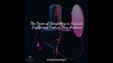 The Power of Storytelling in Podcasts: Engage and Capture Your Audience