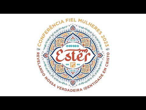 Ester: Revelando nossa verdadeira identidade em Cristo - Conferência Fiel Mulheres 2023