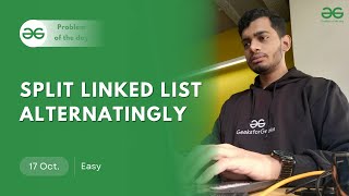 POTD- 17/10/2024 | Split Linked List Alternatingly | Problem of the Day | GeeksforGeeks