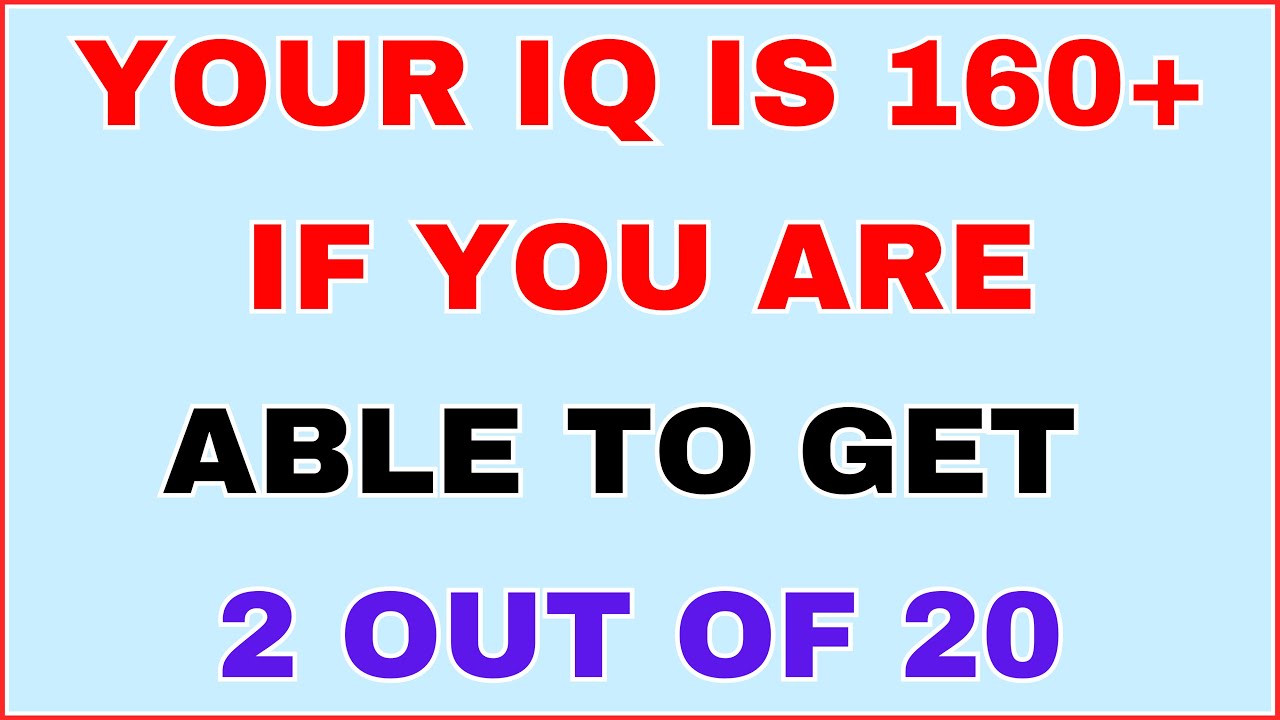 YOUR IQ IS 160+ IF YOU CAN GET 2 OUT OF 20 IN THIS BRAIN QUIZ!